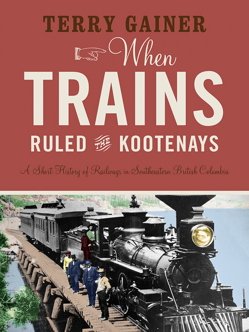 Title details for When Trains Ruled the Kootenays by Terry Gainer - Available